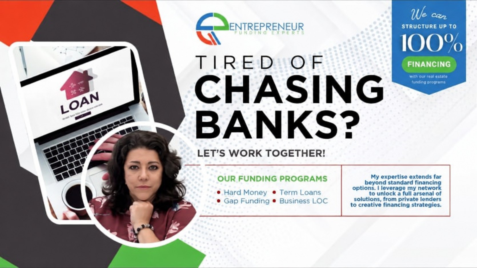 Entrepreneur Funding Experts flyer: Tired of chasing banks? Let's work together. Funding programs: hard money, term loans, gap funding, business LOC. Up to 100% financing with real estate funding programs.